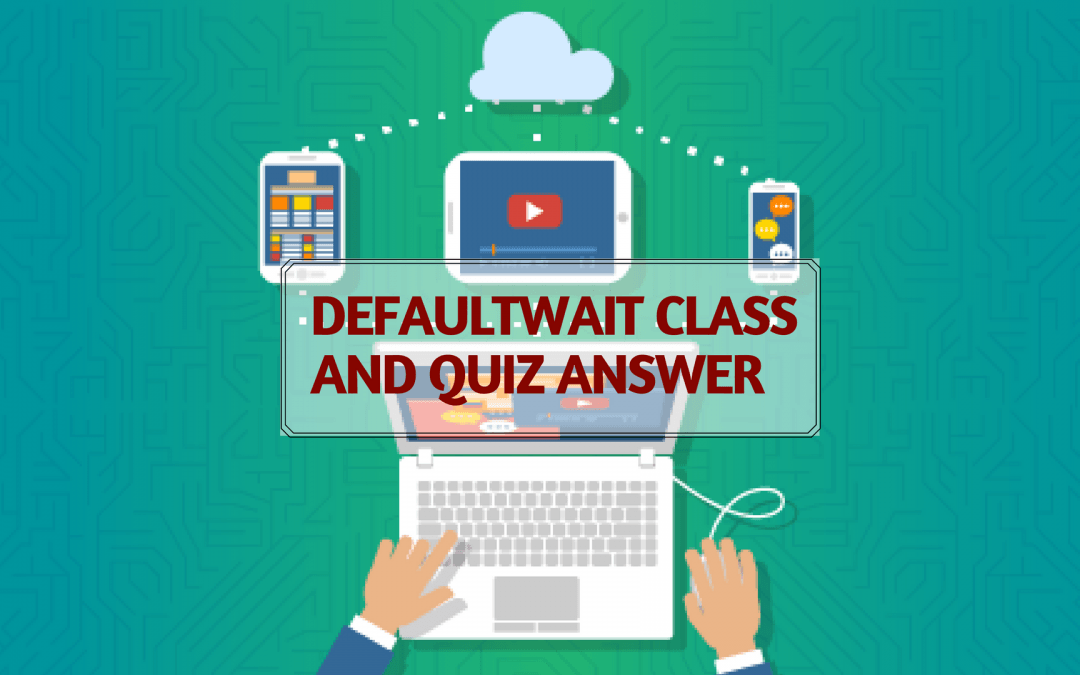 DefaultWait Class and Quiz Answer