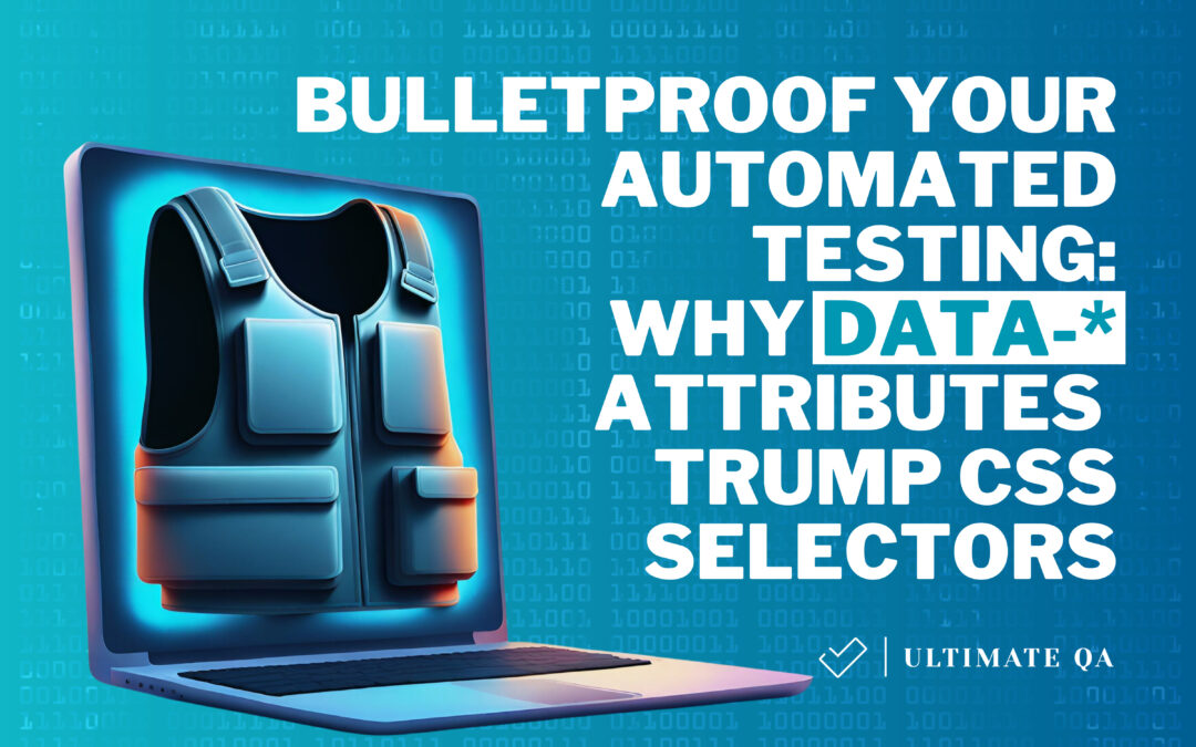Bulletproof Your Automated Testing: Why Data-* Attributes Trump CSS Selectors